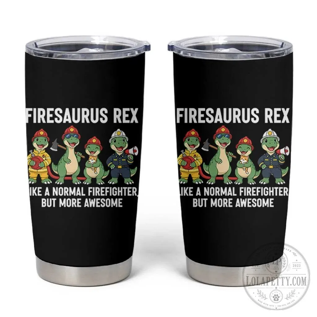 Firesaurus Rex Dinosaur Firefighter Like A Normal Firefighter But More Awesome Tumbler